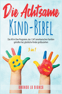 Die Achtsame-Kind-Bibel [3 in 1]: Das All-in-One-Programm, das 1.347 amerikanischen Familien geholfen hat, gluckliche Kinder grozuziehen [The Mindful Child Bible, German Edition