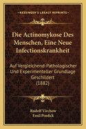 Die Actinomykose Des Menschen, Eine Neue Infectionskrankheit: Auf Vergleichend-Pathologischer Und Experimenteller Grundlage Geschildert (1882)