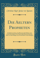 Die Aeltern Propheten: Das Buch Von Josua, Das Buch Von Den Richtern, Das Erste Buch Samuel, Das Zweite Buch Samuel, Das Erste Buch Von Den Knigen, Das Zweite Buch Von Den Knigen (Classic Reprint)