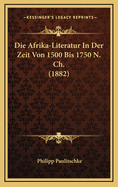 Die Afrika-Literatur in Der Zeit Von 1500 Bis 1750 N. Ch. (1882)