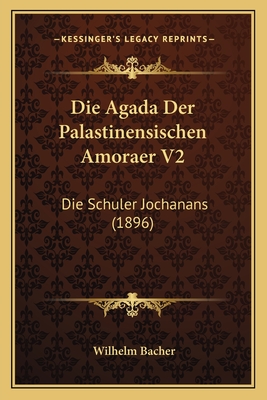 Die Agada Der Palastinensischen Amoraer V2: Die Schuler Jochanans (1896) - Bacher, Wilhelm