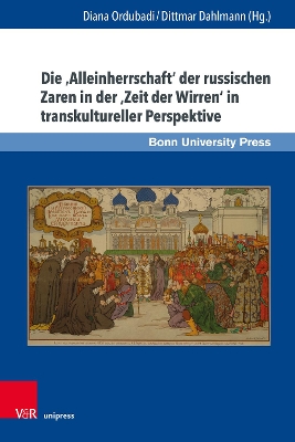 Die 'Alleinherrschaft' Der Russischen Zaren in Der 'Zeit Der Wirren' in Transkultureller Perspektive - Ordubadi, Diana (Contributions by), and Dahlmann, Dittmar (Contributions by), and Ringen, Lena (Contributions by)