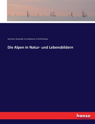 Die Alpen in Natur- Und Lebensbildern - Berlepsch, Hermann Alexander Von