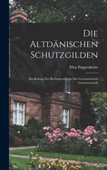 Die Altdnischen Schutzgilden: Ein Beitrag Zur Rechtsgeschichte Der Germanischen Genossenschaft