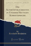 Die Alterthumlichkeiten in Unserer Heutigen Schriftsprache (Classic Reprint)