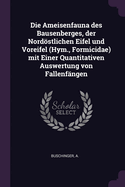 Die Ameisenfauna des Bausenberges, der Nordstlichen Eifel und Voreifel (Hym., Formicidae) mit Einer Quantitativen Auswertung von Fallenfngen