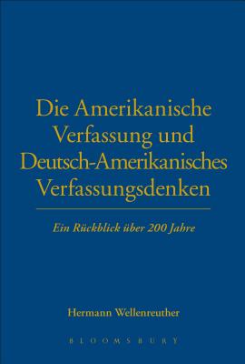 Die Amerikanische Verfassung Und Deutsch-Amerikanisches Verfassungsdenken: Ein Rckblick ber 200 Jahre - Wellenreuther, Hermann