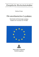 Die Amerikanischen Loyalisten: Eine Studie Der Beziehungen Zwischen England Und Amerika Von 1776-1802