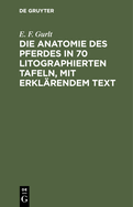 Die Anatomie Des Pferdes in 70 Litographierten Tafeln, Mit Erklrendem Text: [Text]