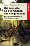 Die Ansiedler an den Quellen des Susquehanna: Ein Lederstrumpf-Roman. Vollst?ndige Ausgabe