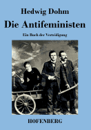 Die Antifeministen: Ein Buch der Verteidigung