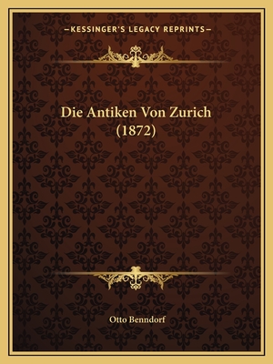 Die Antiken Von Zurich (1872) - Benndorf, Otto