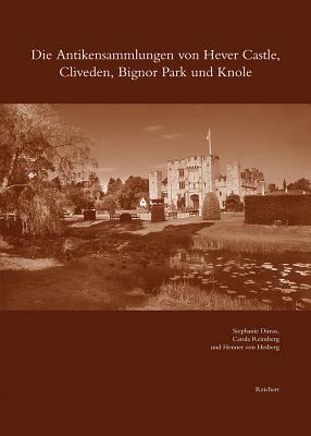 Die Antikensammlungen Von Hever Castle, Cliveden, Bignor Park Und Knole - Dimas, Stephanie, and Reinsberg, Carola, and Von Hesberg, Henner