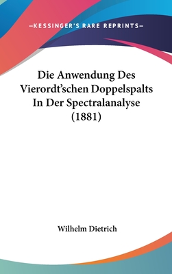 Die Anwendung Des Vierordt'schen Doppelspalts in Der Spectralanalyse (1881) - Dietrich, Wilhelm