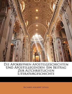 Die Apokryphen Apostelgeschichten Und Apostellegenden: Ein Beitrag Zur Altchristlichen Literaturgeschichte - Lipsius, Richard Adelbert