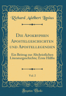 Die Apokryphen Apostelgeschichten Und Apostellegenden, Vol. 2: Ein Beitrag Zur Altchristlichen Literaturgeschichte; Erste Hlfte (Classic Reprint)