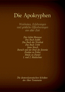 Die Apokryphen, die deuterokanonischen Schriften des Alten Testaments der Bibel: Gebet Manasses, Buch Judith, Buch der Weisheit, Buch Tobit, Jesus Sirach, Baruch, Brief des Jeremia, Zus?tze zu Esther, St?cke zu Daniel, 1. und 2. Makkab?er