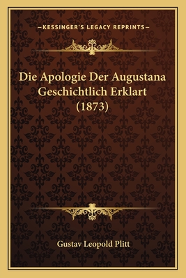 Die Apologie Der Augustana Geschichtlich Erklart (1873) - Plitt, Gustav Leopold