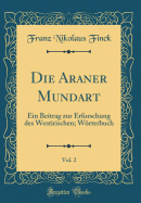 Die Araner Mundart, Vol. 2: Ein Beitrag Zur Erforschung Des Westirischen; Wrterbuch (Classic Reprint)