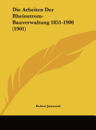 Die Arbeiten Der Rheinstrom-Bauverwaltung 1851-1900 (1901)