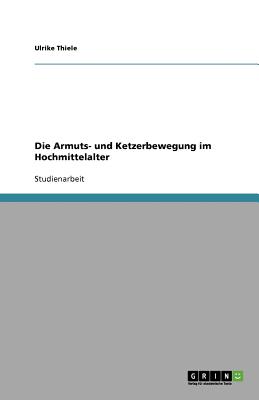 Die Armuts- Und Ketzerbewegung Im Hochmittelalter - Thiele, Ulrike