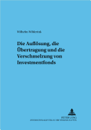 Die Aufloesung, die Uebertragung und die Verschmelzung von Investmentfonds