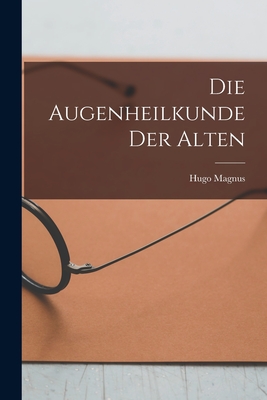 Die Augenheilkunde Der Alten - Magnus, Hugo