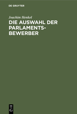 Die Auswahl Der Parlamentsbewerber: Grundfragen, Verfahrensmodelle - Henkel, Joachim