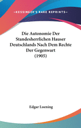 Die Autonomie Der Standesherrlichen Hauser Deutschlands Nach Dem Rechte Der Gegenwart (1905)