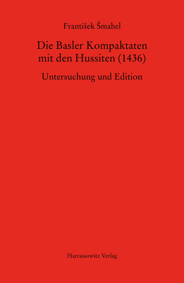 Die Basler Kompaktaten Mit Den Hussiten (1436): Untersuchung Und Edition - Smahel, Frantisek