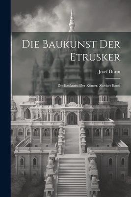 Die Baukunst Der Etrusker: Die Baukunst Der Romer, Zweiter Band - Durm, Josef