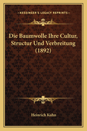 Die Baumwolle Ihre Cultur, Structur Und Verbreitung (1892)