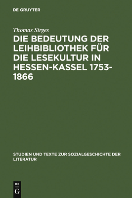 Die Bedeutung Der Leihbibliothek Fur Die Lesekultur in Hessen-Kassel 1753-1866 - Sirges, Thomas