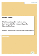 Die Bedeutung der Marken- und Servicepolitik f?r eine erfolgreiche Kundenbindung: Dargestellt am Beispiel eines Unternehmens der Hausger?tebranche