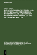 Die Bedeutung der vitalen und postmortalen organischen Bodensubstanz aus der Sicht der Bodenfruchtbarkeit und des Bodenschutzes