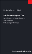 Die Bedeutung der Zeit: Zeiterleben und Zeiterfahrung aus der Sicht der Individualpsychologie