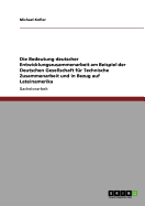 Die Bedeutung Deutscher Entwicklungszusammenarbeit Am Beispiel Der Deutschen Gesellschaft Fur Technische Zusammenarbeit Und in Bezug Auf Lateinamerika