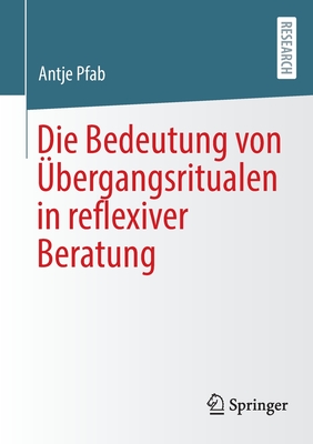 Die Bedeutung von ?bergangsritualen in reflexiver Beratung - Pfab, Antje