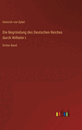 Die Begrndung des Deutschen Reiches durch Wilhelm I.: Dritter Band