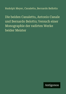 Die beiden Canaletto, Antonio Canale und Bernardo Belotto; Versuch einer Monographie der radirten Werke beider Meister