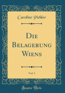 Die Belagerung Wiens, Vol. 1 (Classic Reprint)