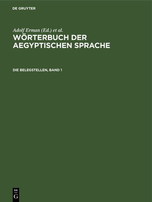 Die Belegstellen, Band 1: Mit Verzeichnis Der Abk?rzungen - Erman, Adolf (Editor), and Grapow, Hermann (Editor)