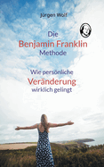 Die Benjamin-Franklin-Methode: Wie persnliche Vernderung wirklich gelingt