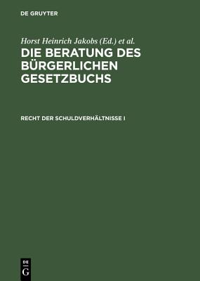 Die Beratung des B?rgerlichen Gesetzbuchs, Recht der Schuldverh?ltnisse I - Jakobs, Horst Heinrich (Editor), and Schubert, Werner (Editor)