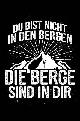 Die Berge Sind in Dir: Notizbuch / Notizheft Fr Wandern Berg-Wandern Bergsteigen Klettern Outdoor Trekking Camping A5 (6x9in) Dotted Punktraster - Bergwanderer, Benno