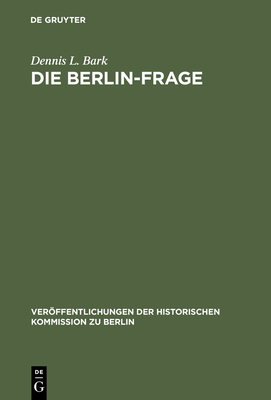 Die Berlin-Frage: 1949-1955; Verhandlungsgrundlagen Und Eindammungspolitik - Bark, Dennis L, and Herzfeld, Hans (Preface by)