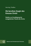 Die Berufene Zeugin Des Kreuzes Christi: Studien Zur Grundlegung Der Evangelischen Theorie Der Kirche