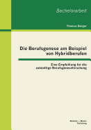 Die Berufsgenese am Beispiel von Hybridberufen: Eine Empfehlung fr die zuknftige Berufsgeneseforschung - Berger, Thomas