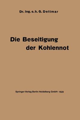 Die Beseitigung Der Kohlennot: Unter Besonderer Berucksichtigung Der Elektrotechnik - Dettmar, Georg