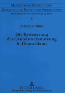 Die Besteuerung Der Grundstuecksnutzung in Deutschland: Eine Steuersystematische Analyse Unter Besonderer Beruecksichtigung Der Verhaeltnisse in Frankreich
